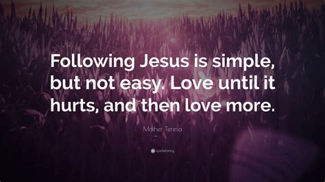 Mother Teresa Quote: “Following Jesus is simple, but not easy. Love ...