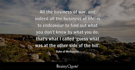 Duke of Wellington - All the business of war, and indeed...