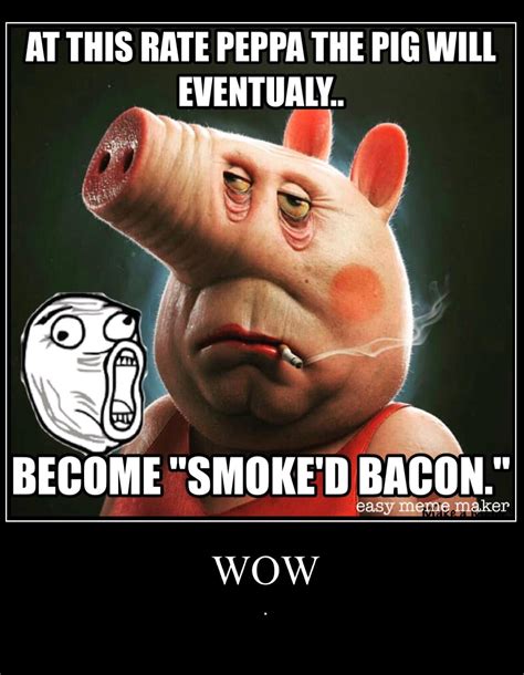 When peppa pig dies 🚬 🥓 😳 : r/okbuddyretard