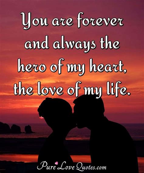 You are forever and always the hero of my heart, the love of my life ...