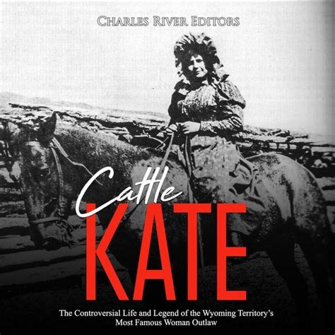 Cattle Kate: The Controversial Life and Legend of the Wyoming Territory ...