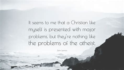 John Lennox Quote: “It seems to me that a Christian like myself is ...