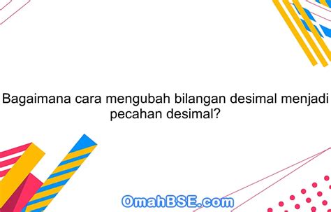 Bagaimana cara mengubah bilangan desimal menjadi pecahan desimal? - OmahBSE