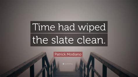 Patrick Modiano Quote: “Time had wiped the slate clean.”