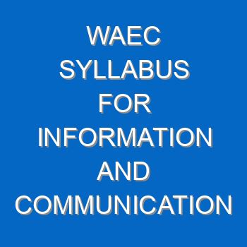 WAEC SYLLABUS FOR INFORMATION AND COMMUNICATION TECHNOLOGY (CORE) 2021/ ...