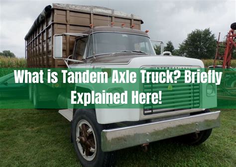 What is Tandem Axle Truck? Briefly Explained Here!