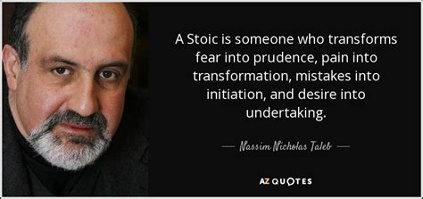 Nassim Nicholas Taleb quote: A Stoic is someone who transforms fear ...