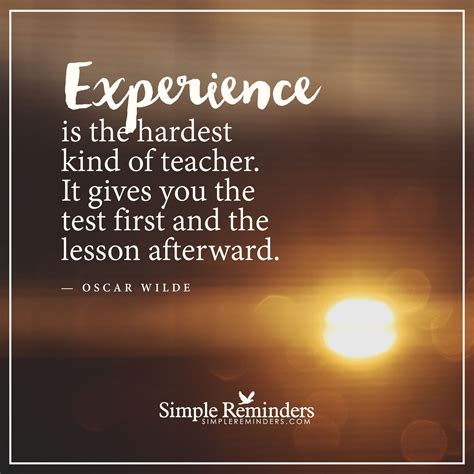 Experience is the hardest kind of teacher Experience is the hardest ...