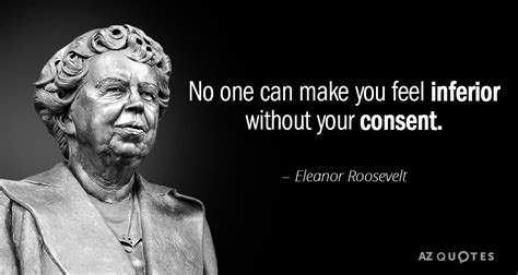 Eleanor Roosevelt quote: No one can make you feel inferior without your ...