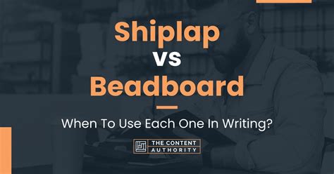 Shiplap vs Beadboard: When To Use Each One In Writing?