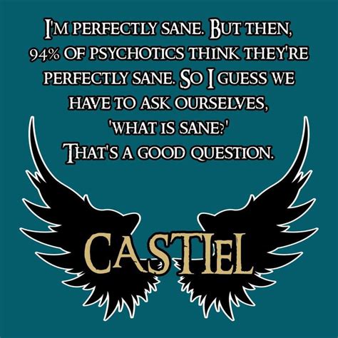 SUPERNATURAL I'm perfectly sane. But then, 94% of psychotics think they ...