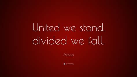 Aesop Quote: “United we stand, divided we fall.”