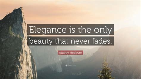 Audrey Hepburn Quote: “Elegance is the only beauty that never fades.”