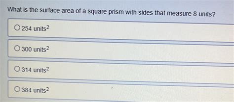 Solved: What is the surface area of a square prism with sides that ...