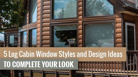 Log Cabin Windows: 5 Design Ideas to Complete Your Look