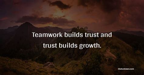 Teamwork builds trust and trust builds growth. - Teamwork Quotes