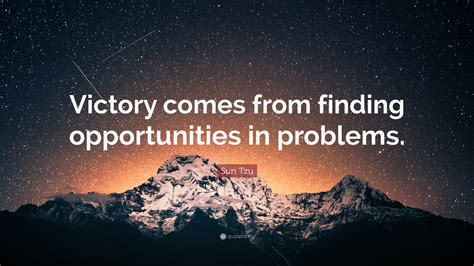 Sun Tzu Quote: “Victory comes from finding opportunities in problems.”