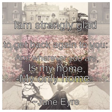 My favorite quote from Jane Eyre. When she returns from --shire and ...