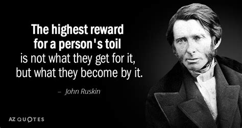 John Ruskin quote: The highest reward for a person's toil is not what...