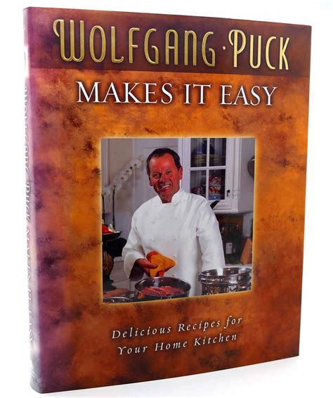 WOLFGANG PUCK MAKES IT EASY Delicious Recipes for Your Home Kitchen by ...