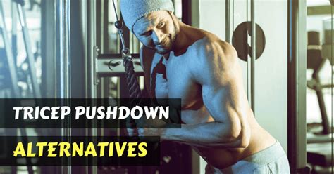 Tricep Pushdown Alternatives: Benefits, Muscles Worked, and How-To