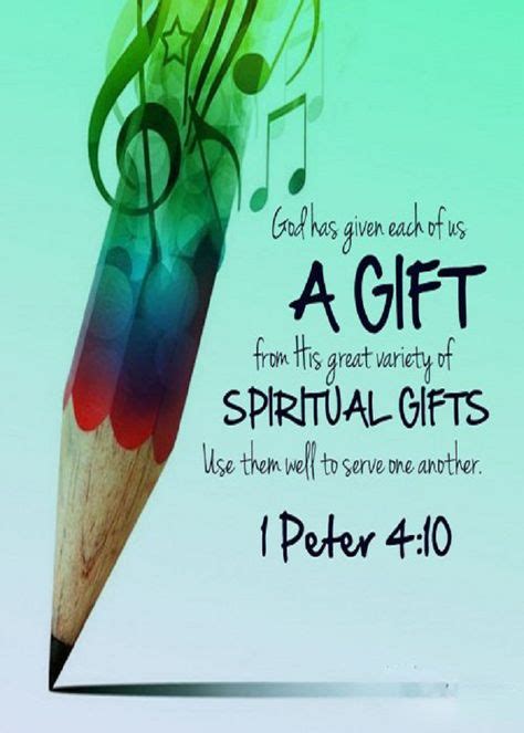 1 Peter 4:10 (NIV) - Each of you should use whatever gift you have ...