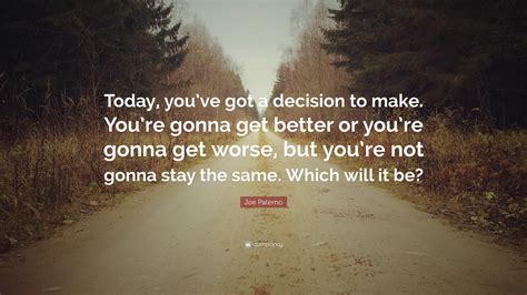 Joe Paterno Quote: “Today, you’ve got a decision to make. You’re gonna ...