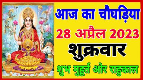 Aaj ka Choghadiya 28 April 2023 का चौघड़िया शुभ मुहूर्त राहुकाल ...