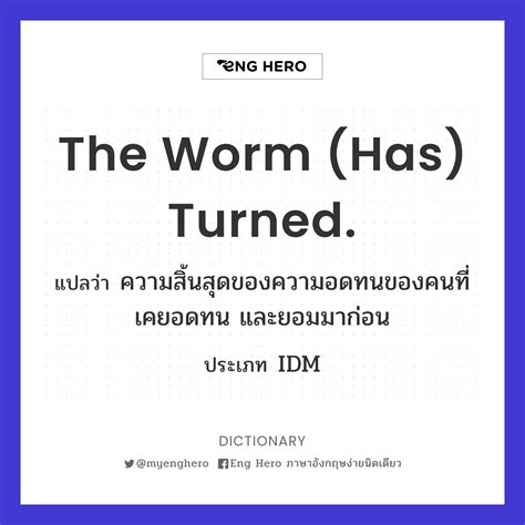 The Worm (has) Turned. แปลว่า ความสิ้นสุดของความอดทนของคนที่เคยอดทน และ ...