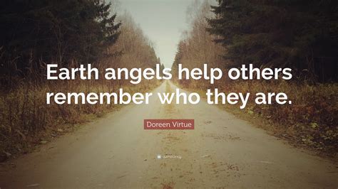 Doreen Virtue Quote: “Earth angels help others remember who they are.”