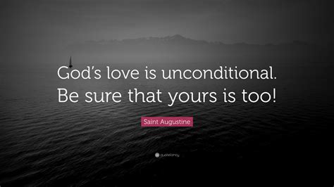 Saint Augustine Quote: “God’s love is unconditional. Be sure that yours ...