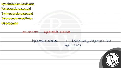 Lyophobic colloids are (A) reversible colloid (B) irreversible colloid ...