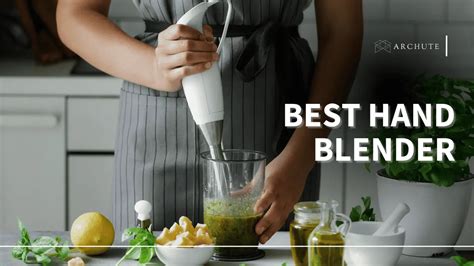 Best Hand Blender To Help You Conquer Kitchen Tasks - Archute