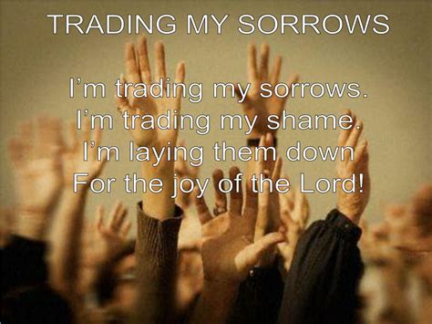 PPT - TRADING MY SORROWS I’m trading my sorrows. I’m trading my shame ...