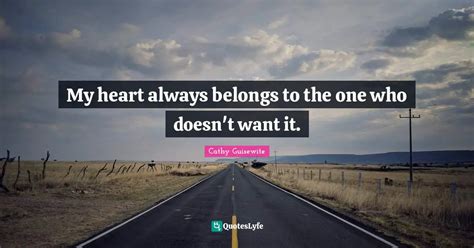 My heart always belongs to the one who doesn't want it.... Quote by ...