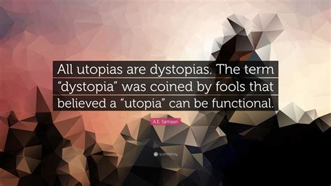 A.E. Samaan Quote: “All utopias are dystopias. The term “dystopia” was ...