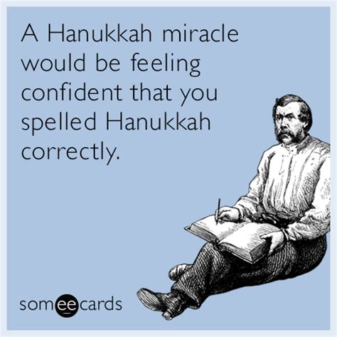 A Hanukkah miracle would be feeling confident that you spelled Hanukkah ...