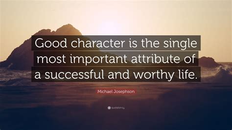 Michael Josephson Quote: “Good character is the single most important ...