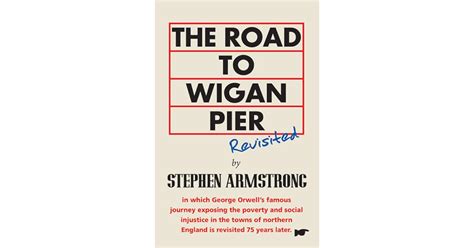 The Road to Wigan Pier Revisited by Stephen Armstrong