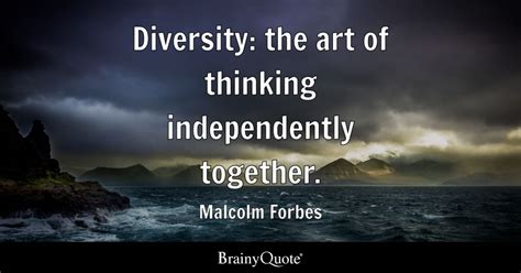 Malcolm Forbes - Diversity: the art of thinking...