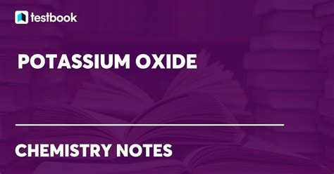 Potassium oxide: Structure, Oxidation Number, Preparation & Uses