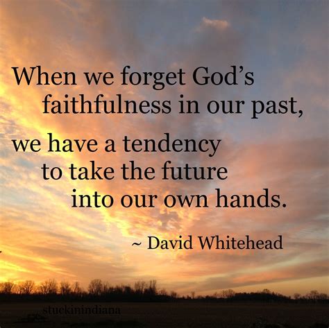 "When we forget God’s faithfulness in our past, we have a tendency to ...