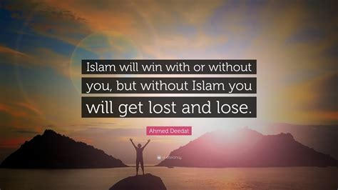 Ahmed Deedat Quote: “Islam will win with or without you, but without ...