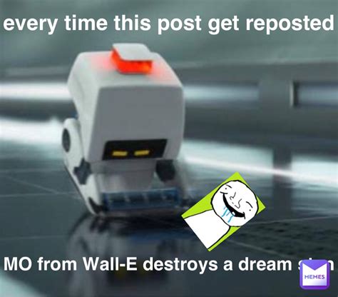 every time this post get reposted MO from Wall-E destroys a dream stan ...