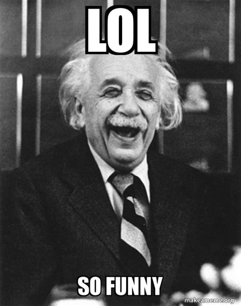 Lol So funny - Laughing Albert Einstein | Make a Meme