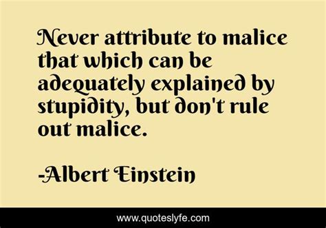 Never attribute to malice that which can be adequately explained by st ...