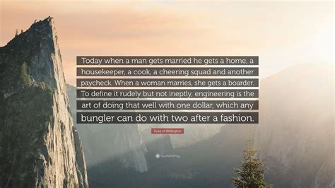 Duke of Wellington Quote: “Today when a man gets married he gets a home ...