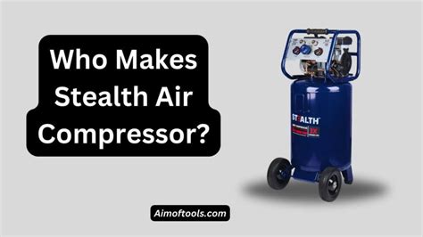 Who Makes Stealth Air Compressor? - Aim of Tools