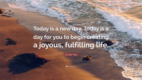 Louise Hay Quote: “Today is a new day. Today is a day for you to begin ...