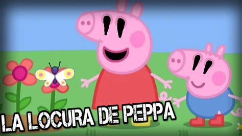 CREEPYPASTA DE PEPPA PIG. LA LOCURA DE PEPPA - YouTube